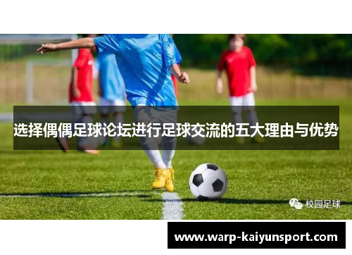 选择偶偶足球论坛进行足球交流的五大理由与优势