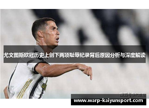 尤文图斯欧冠历史上创下两项耻辱纪录背后原因分析与深度解读