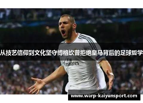 从技艺信仰到文化坚守博格坎普拒绝皇马背后的足球哲学