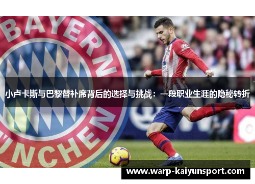 小卢卡斯与巴黎替补席背后的选择与挑战：一段职业生涯的隐秘转折