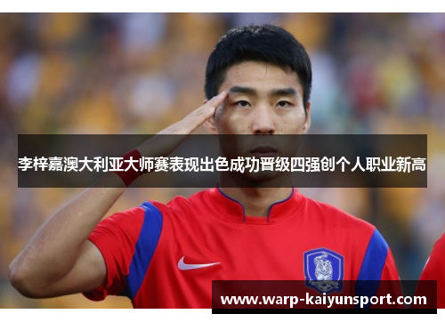 李梓嘉澳大利亚大师赛表现出色成功晋级四强创个人职业新高 李梓嘉澳大利亚大师赛表现出色成功晋级四强创个人职业新高