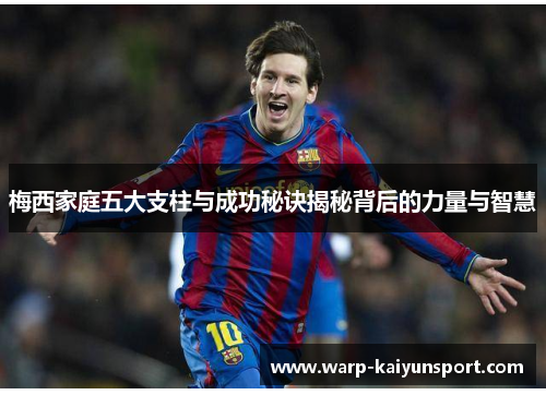 梅西家庭五大支柱与成功秘诀揭秘背后的力量与智慧 梅西家庭五大支柱与成功秘诀揭秘背后的力量与智慧