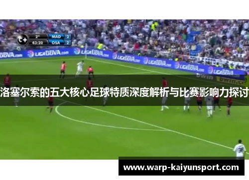 洛塞尔索的五大核心足球特质深度解析与比赛影响力探讨