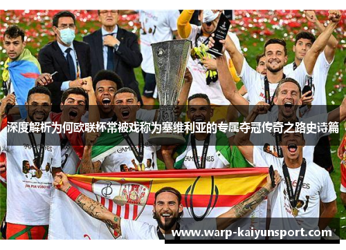 深度解析为何欧联杯常被戏称为塞维利亚的专属夺冠传奇之路史诗篇 深度解析为何欧联杯常被戏称为塞维利亚的专属夺冠传奇之路史诗篇