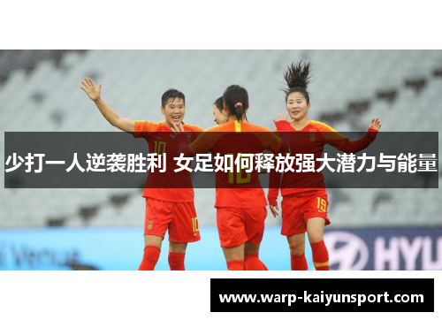 少打一人逆袭胜利 女足如何释放强大潜力与能量