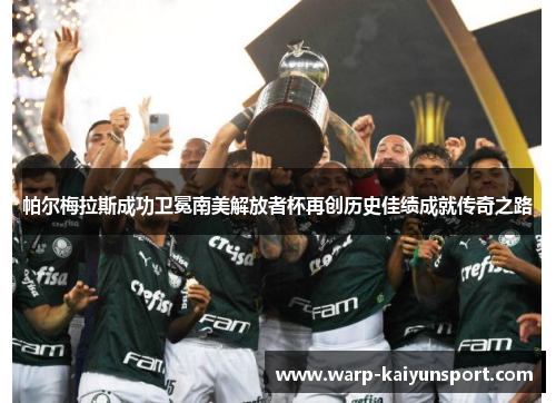 帕尔梅拉斯成功卫冕南美解放者杯再创历史佳绩成就传奇之路 帕尔梅拉斯成功卫冕南美解放者杯再创历史佳绩成就传奇之路