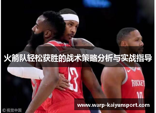 火箭队轻松获胜的战术策略分析与实战指导 火箭队轻松获胜的战术策略分析与实战指导
