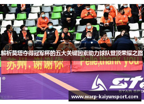 解析莫塔夺得冠军杯的五大关键因素助力球队登顶荣耀之路 解析莫塔夺得冠军杯的五大关键因素助力球队登顶荣耀之路