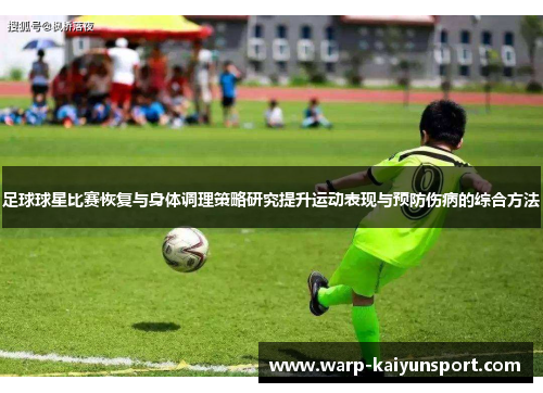 足球球星比赛恢复与身体调理策略研究提升运动表现与预防伤病的综合方法 足球球星比赛恢复与身体调理策略研究提升运动表现与预防伤病的综合方法
